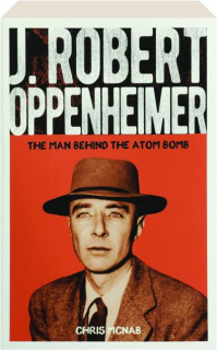 J. ROBERT OPPENHEIMER: The Man Behind the Atom Bomb