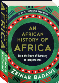 AN AFRICAN HISTORY OF AFRICA: From the Dawn of Humanity to Independence