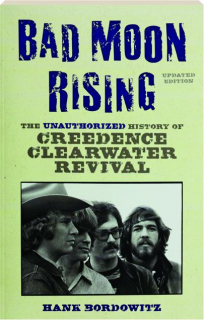 BAD MOON RISING: The Unauthorized History of Creedence Clearwater Revival