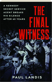 THE FINAL WITNESS: A Kennedy Secret Service Agent Breaks His Silence After 60 Years