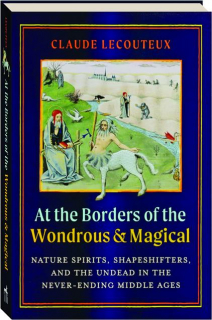 AT THE BORDERS OF THE WONDROUS & MAGICAL: Nature Spirits, Shapeshifters, and the Undead in the Never-Ending Middle Ages