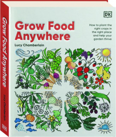 GROW FOOD ANYWHERE: How to Plant the Right Crops in the Right Place and Help Your Garden Thrive