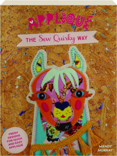 APPLIQUE THE SEW QUIRKY WAY: Fresh Designs for Quick and Easy Applique