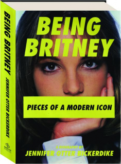 BEING BRITNEY: Pieces of a Modern Icon