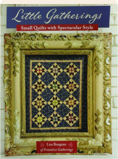 LITTLE GATHERINGS: Small Quilts with Spectacular Style