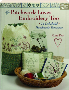 PATCHWORK LOVES EMBROIDERY TOO: 14 Delightful Handmade Treasures