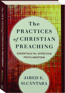 THE PRACTICES OF CHRISTIAN PREACHING: Essentials for Effective Proclamation