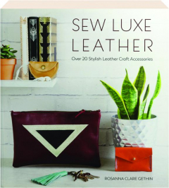 SEW LUXE LEATHER: Over 20 Stylish Leather Craft Accessories