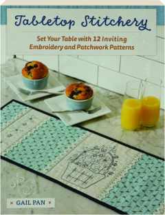 TABLETOP STITCHERY: Set Your Table with 12 Inviting Embroidery and Patchwork Patterns