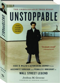 UNSTOPPABLE: Siggi B. Wilzig's Astonishing Journey from Auschwitz Survivor and Penniless Immigrant to Wall Street Legend