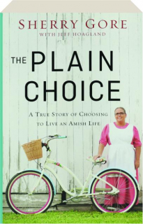 THE PLAIN CHOICE: A True Story of Choosing to Live an Amish Life