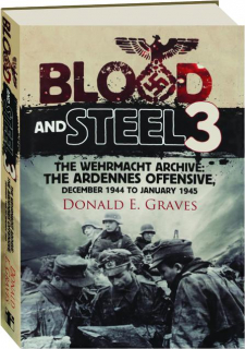 BLOOD AND STEEL 3: The Wehrmacht Archive--The Ardennes Offensive, December 1944 to January 1945