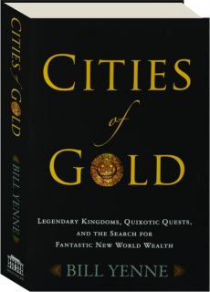 CITIES OF GOLD: Legendary Kingdoms, Quixotic Quests, and the Search for Fantastic New World Wealth