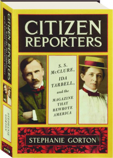 CITIZEN REPORTERS: S.S. McClure, Ida Tarbell, and the Magazine That Rewrote America