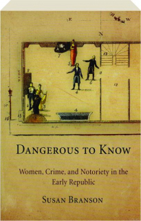 DANGEROUS TO KNOW: Women, Crime, and Notoriety in the Early Republic