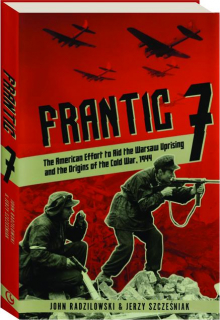 FRANTIC 7: The American Effort to Aid the Warsaw Uprising and the Origins of the Cold War, 1944