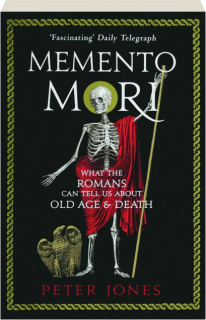 MEMENTO MORI: What the Romans Can Tell Us About Old Age & Death