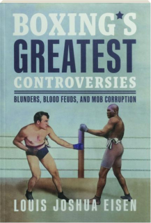 BOXING'S GREATEST CONTROVERSIES: Blunders, Blood Feuds, and Mob Corruption