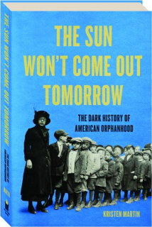 THE SUN WON'T COME OUT TOMORROW: The Dark History of American Orphanhood