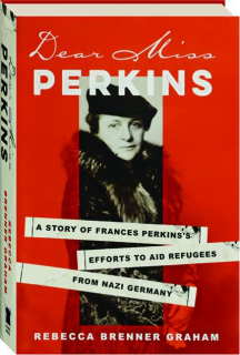 DEAR MISS PERKINS: A Story of Frances Perkins's Efforts to Aid Refugees from Nazi Germany