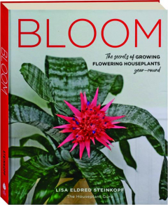 BLOOM: The Secrets of Growing Flowering Houseplants Year-Round