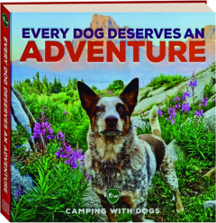 EVERY DOG DESERVES AN ADVENTURE: Amazing Stories of Camping with Dogs