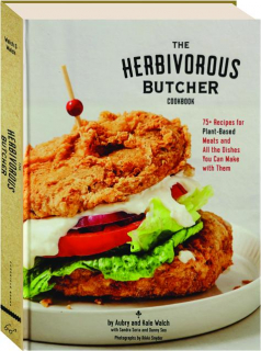 THE HERBIVOROUS BUTCHER COOKBOOK: 75+ Recipes for Plant-Based Meats and All the Dishes You Can Make with Them