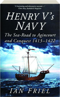 HENRY V'S NAVY: The Sea-Road to Agincourt and Conquest 1413-1422