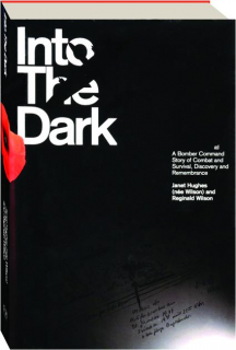 INTO THE DARK: A Bomber Command Story of Combat and Survival, Discovery and Remembrance