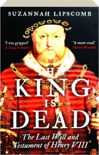 THE KING IS DEAD: The Last Will and Testament of Henry VIII