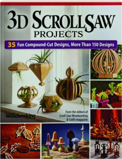 3D SCROLL SAW PROJECTS: 35 Fun Compound-Cut Designs, More than 150 Designs