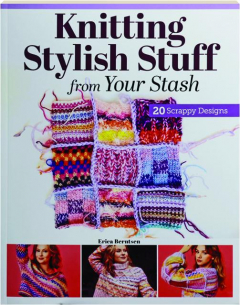 KNITTING STYLISH STUFF FROM YOUR STASH: 20 Scrappy Designs