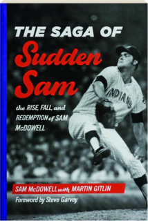 THE SAGA OF SUDDEN SAM: The Rise, Fall, and Redemption of Sam McDowell