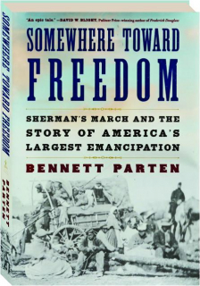 SOMEWHERE TOWARD FREEDOM: Sherman's March and the Story of America's Largest Emancipation