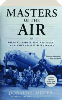 MASTERS OF THE AIR: America's Bomber Boys Who Fought the Air War Against Nazi Germany