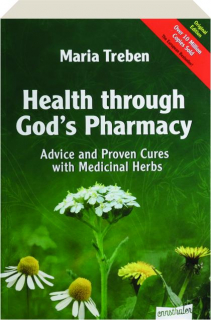 HEALTH THROUGH GOD'S PHARMACY: Advice and Proven Cures with Medicinal Herbs