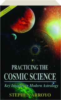 PRACTICING THE COSMIC SCIENCE: Key Insights in Modern Astrology