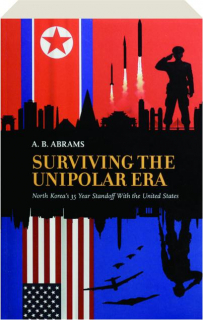 SURVIVING THE UNIPOLAR ERA: North Korea's 35 Year Standoff with the United States