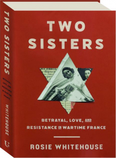 TWO SISTERS: Betrayal, Love, and Resistance in Wartime France