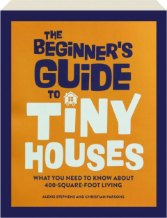 THE BEGINNER'S GUIDE TO TINY HOUSES: What You Need to Know About 400-Square-Foot Living