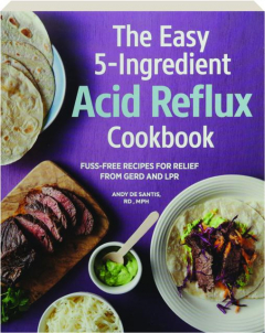 THE EASY 5-INGREDIENT ACID REFLUX COOKBOOK: Fuss-Free Recipes for Relief from Gerd and LPR