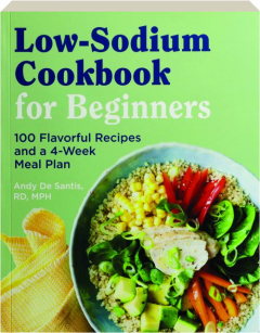 LOW-SODIUM COOKBOOK FOR BEGINNERS: 100 Flavorful Recipes and a 4-Week Meal Plan