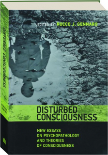 DISTURBED CONSCIOUSNESS: New Essays on Psychopathology and Theories of Consciousness