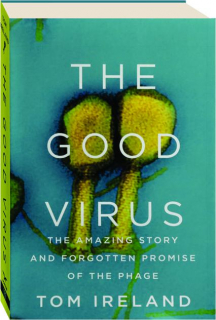 THE GOOD VIRUS: The Amazing Story and Forgotten Promise of the Phage