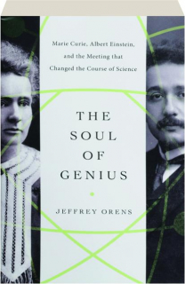 THE SOUL OF GENIUS: Marie Curie, Albert Einstein, and the Meeting That Changed the Course of Science