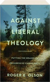 AGAINST LIBERAL THEOLOGY: Pushing the Brakes on Progressive Christianity