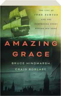 AMAZING GRACE: The Life of John Newton and the Surprising Story Behind His Song