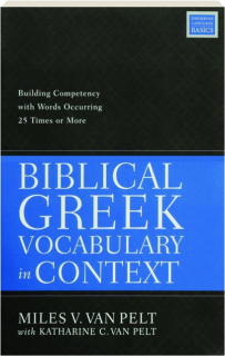 BIBLICAL GREEK VOCABULARY IN CONTEXT: Building Competency with Words Occurring 25 Times or More