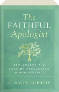 THE FAITHFUL APOLOGIST: Rethinking the Role of Persuasion in Apologetics