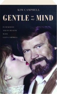 GENTLE ON MY MIND: In Sickness and in Health with Glen Campbell